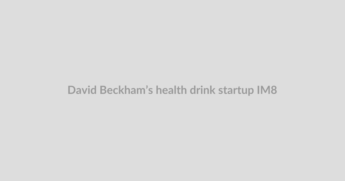 David Beckham’s health drink startup IM8 takes $1B from General Catalyst’s unusual CVF fund