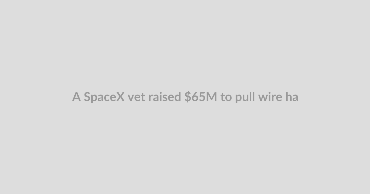 A SpaceX vet raised $65M to pull wire harnesses out of the Cold War era