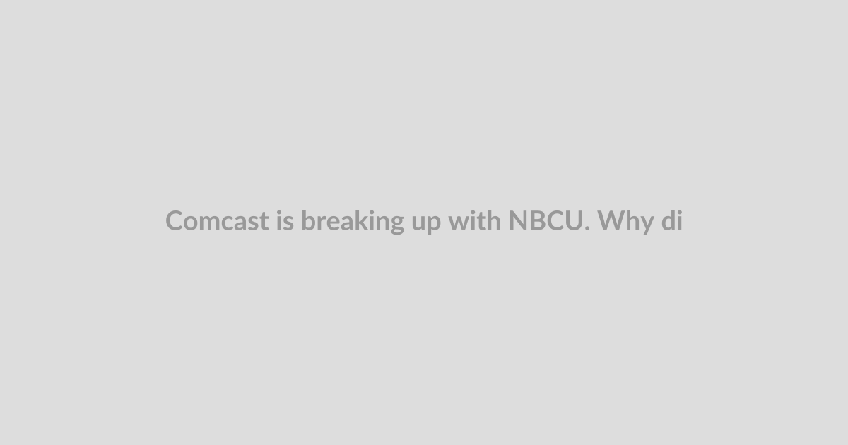 Comcast is breaking up with NBCU. Why did it ever buy it in the first place?