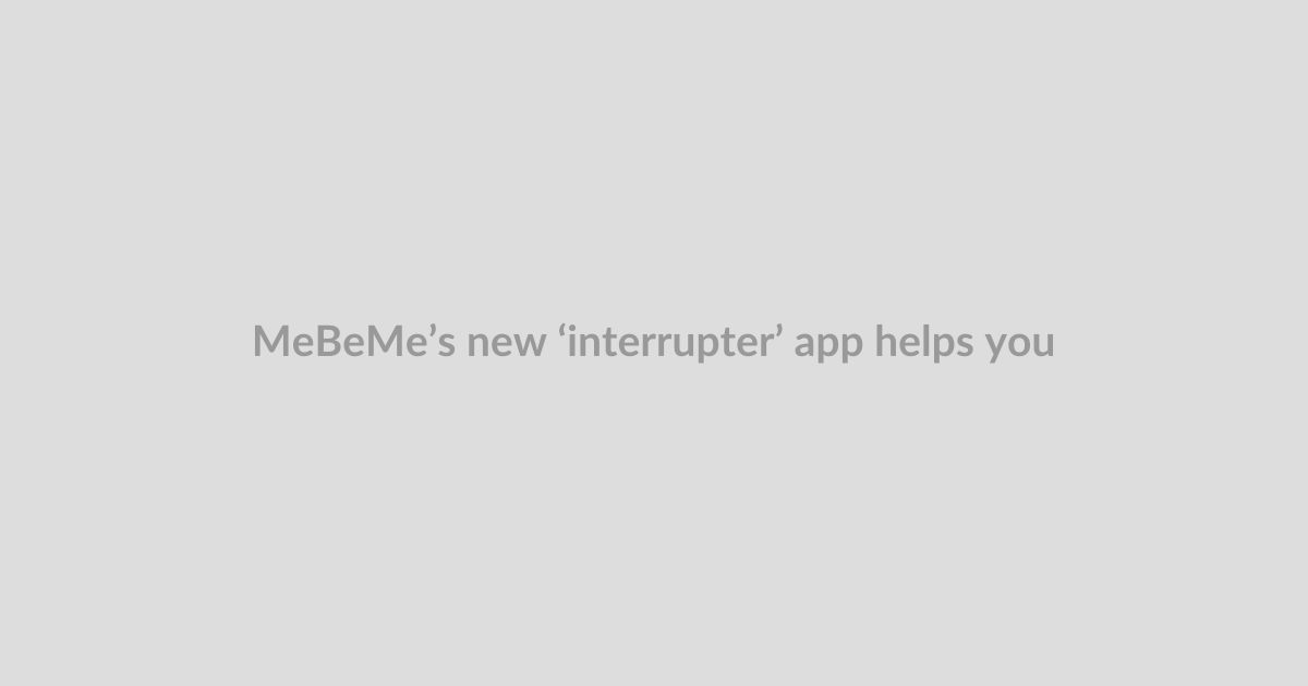 MeBeMe’s new ‘interrupter’ app helps you become your best self instead of doomscrolling 