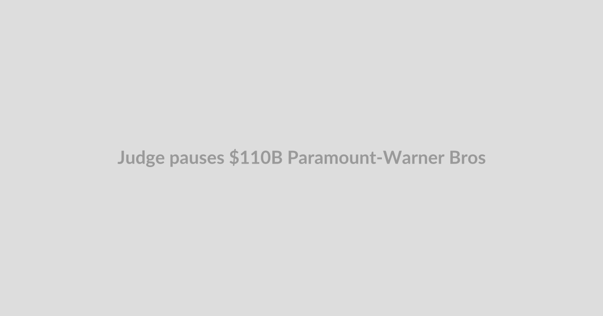 Judge pauses $110B Paramount-Warner Bros. merger