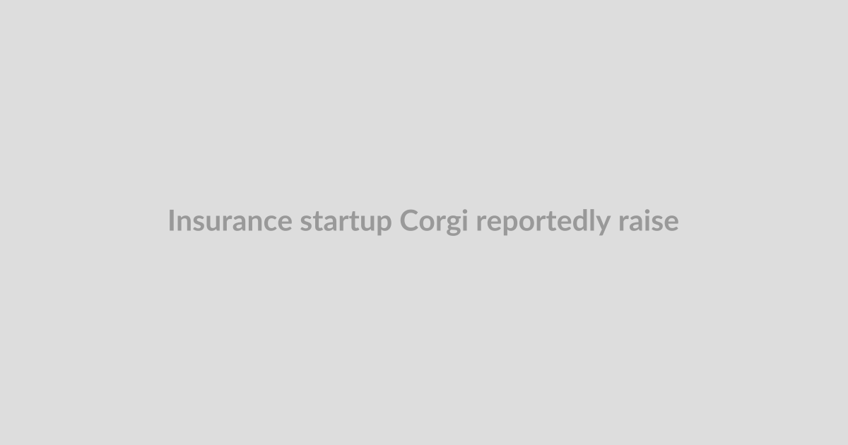 Insurance startup Corgi reportedly raised more money at $4B — its third round in 8 weeks