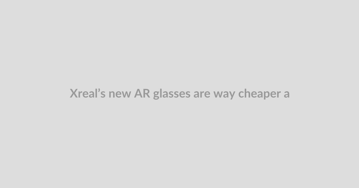 Xreal’s new AR glasses are way cheaper and almost just right