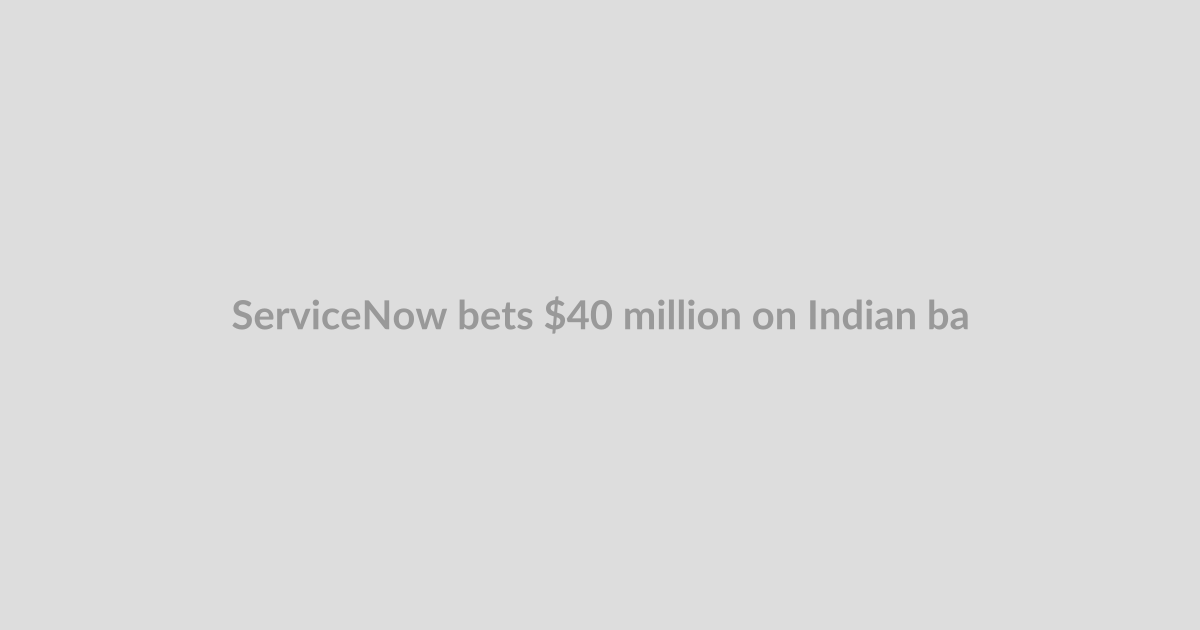 ServiceNow bets $40 million on Indian banking software specialist to expand its financial servi