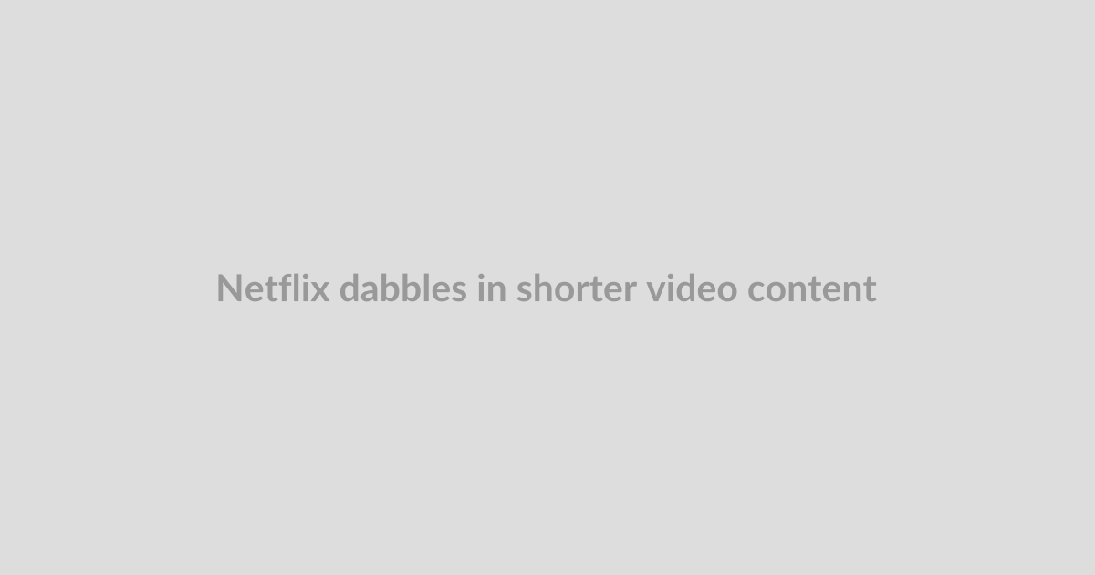Netflix dabbles in shorter video content with its new set of publisher deals with Variety, othe