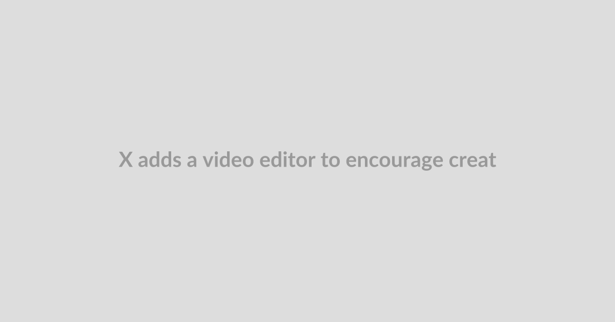 X adds a video editor to encourage creators to post original content, not stolen reposts