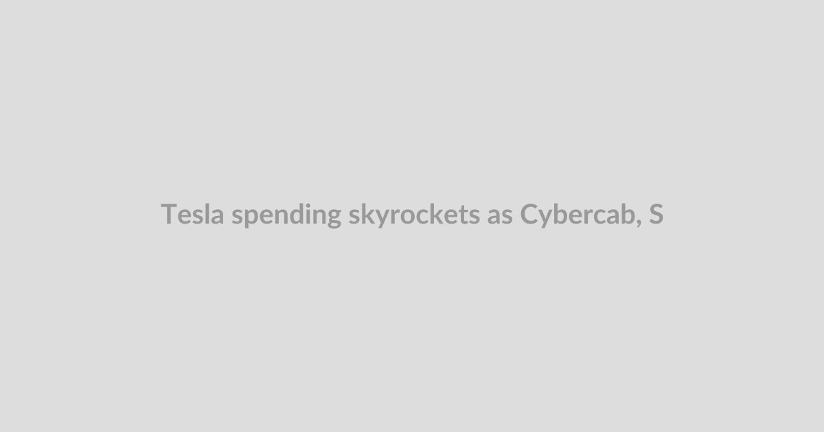Tesla spending skyrockets as Cybercab, Semi, Megapack production timeline slips
