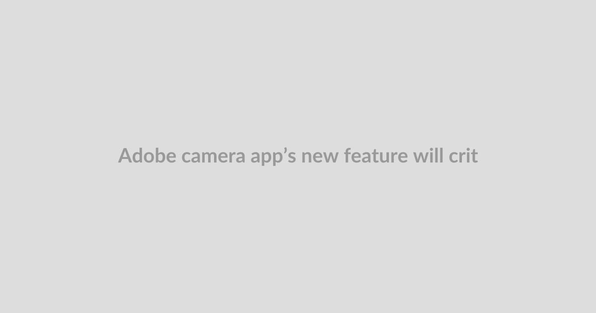 Adobe camera app’s new feature will critique your photos using AI