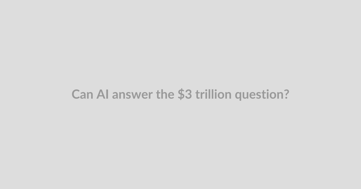 Can AI answer the $3 trillion question?