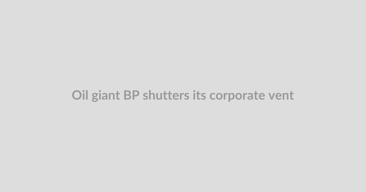 Oil giant BP shutters its corporate venture arm after 20 years