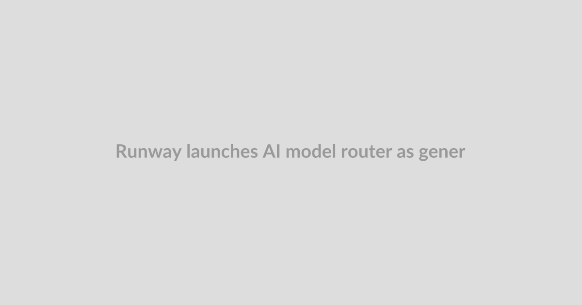 Runway launches AI model router as generative media gets crowded