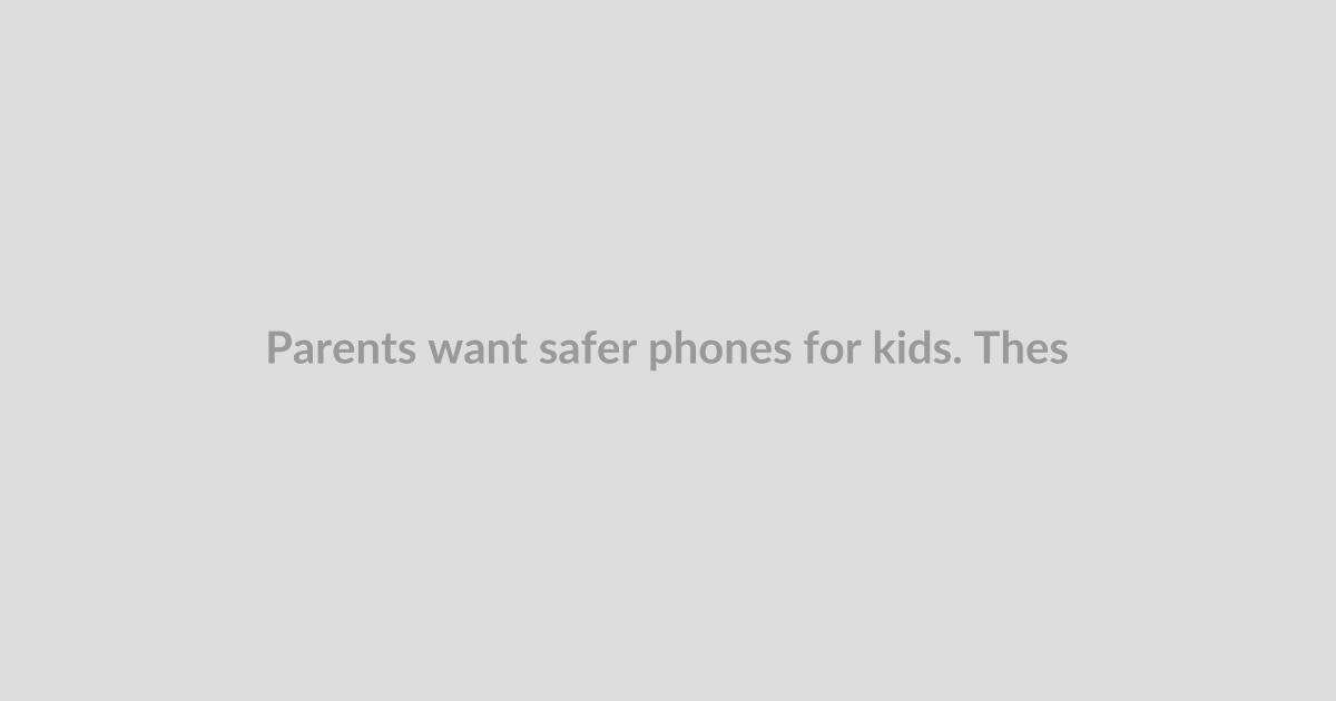Parents want safer phones for kids. These companies are answering the call.