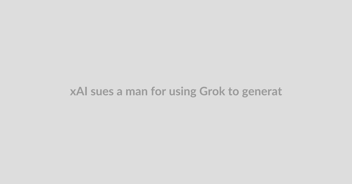 xAI sues a man for using Grok to generate CSAM ‘deepfakes’