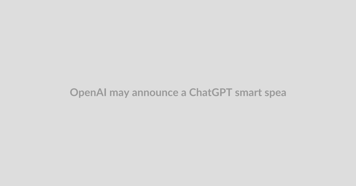 OpenAI may announce a ChatGPT smart speaker this year