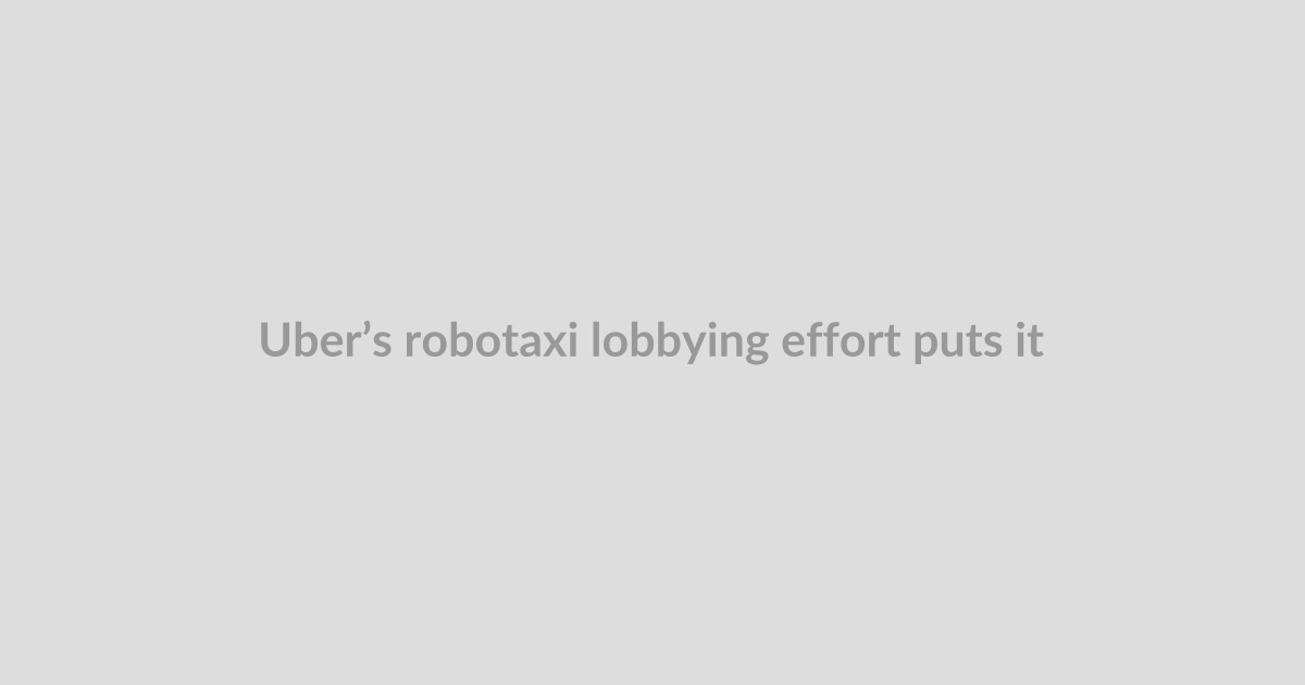 Uber’s robotaxi lobbying effort puts it on a collision course with Waymo