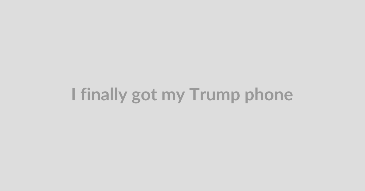 I finally got my Trump phone