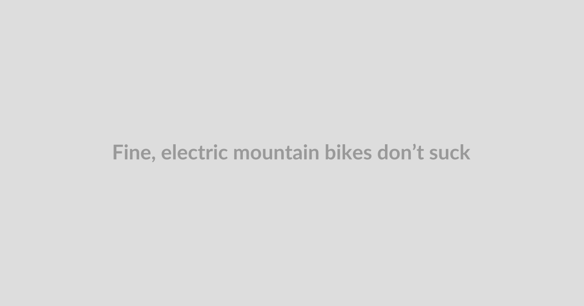 Fine, electric mountain bikes don’t suck