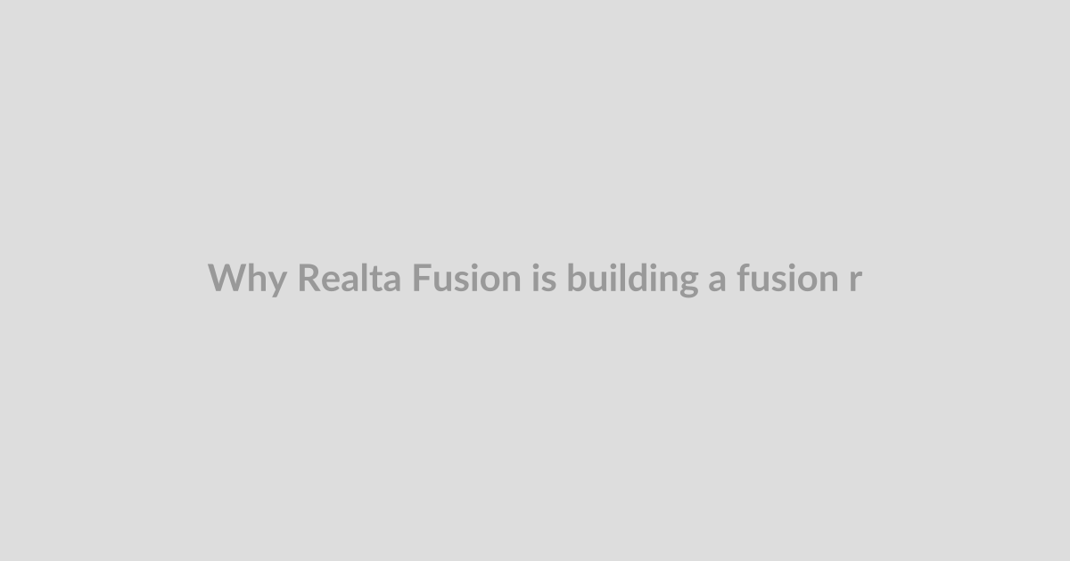 Why Realta Fusion is building a fusion reactor at an old hot dog factory