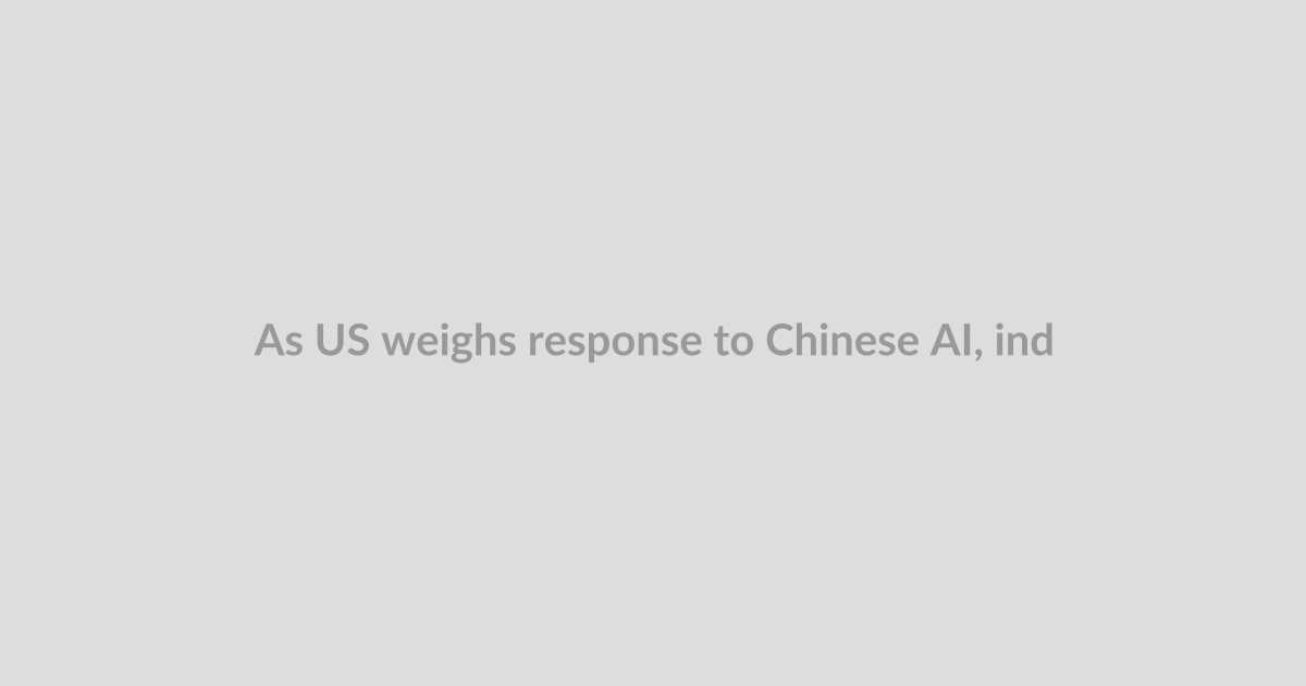 As US weighs response to Chinese AI, industry urges against broad open-weight restrictions