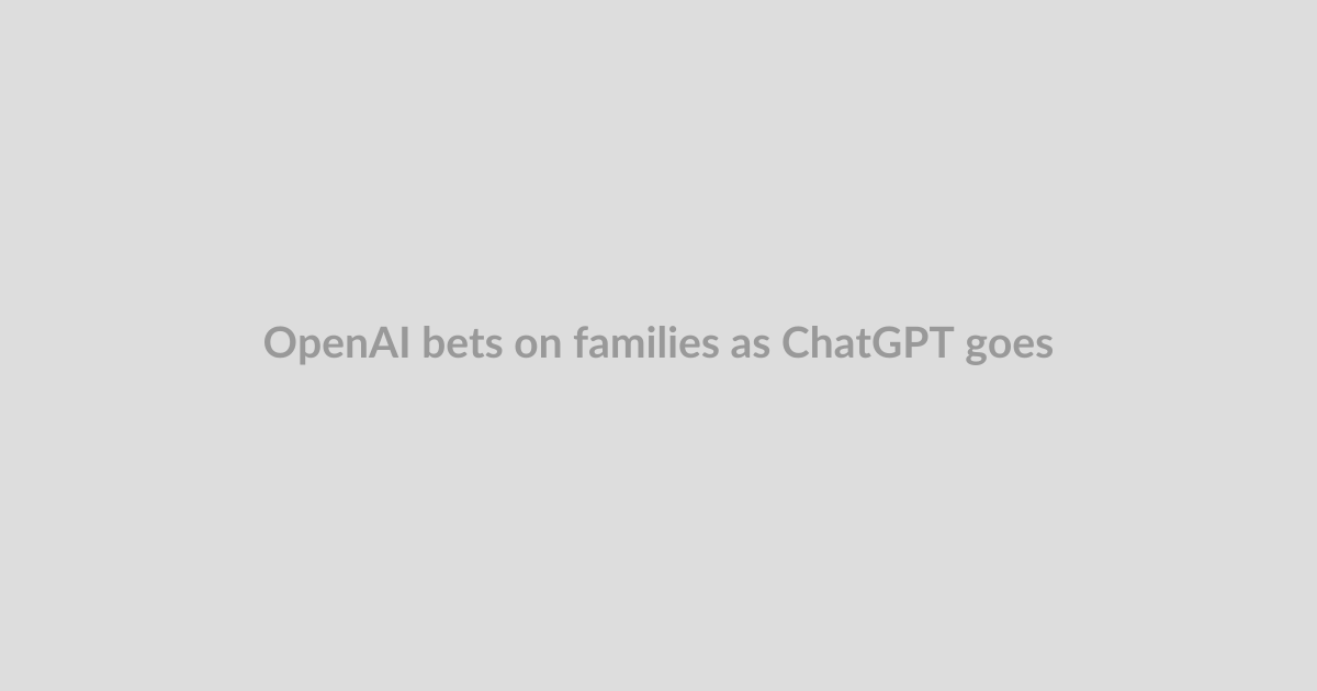 OpenAI bets on families as ChatGPT goes deeper into households