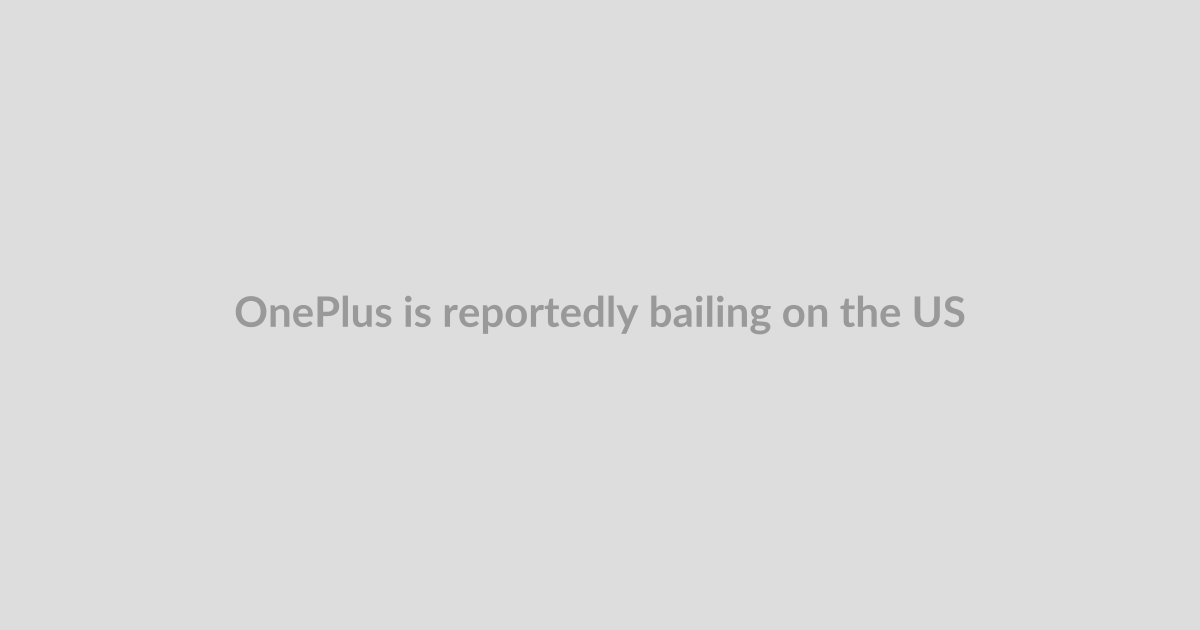 OnePlus is reportedly bailing on the US