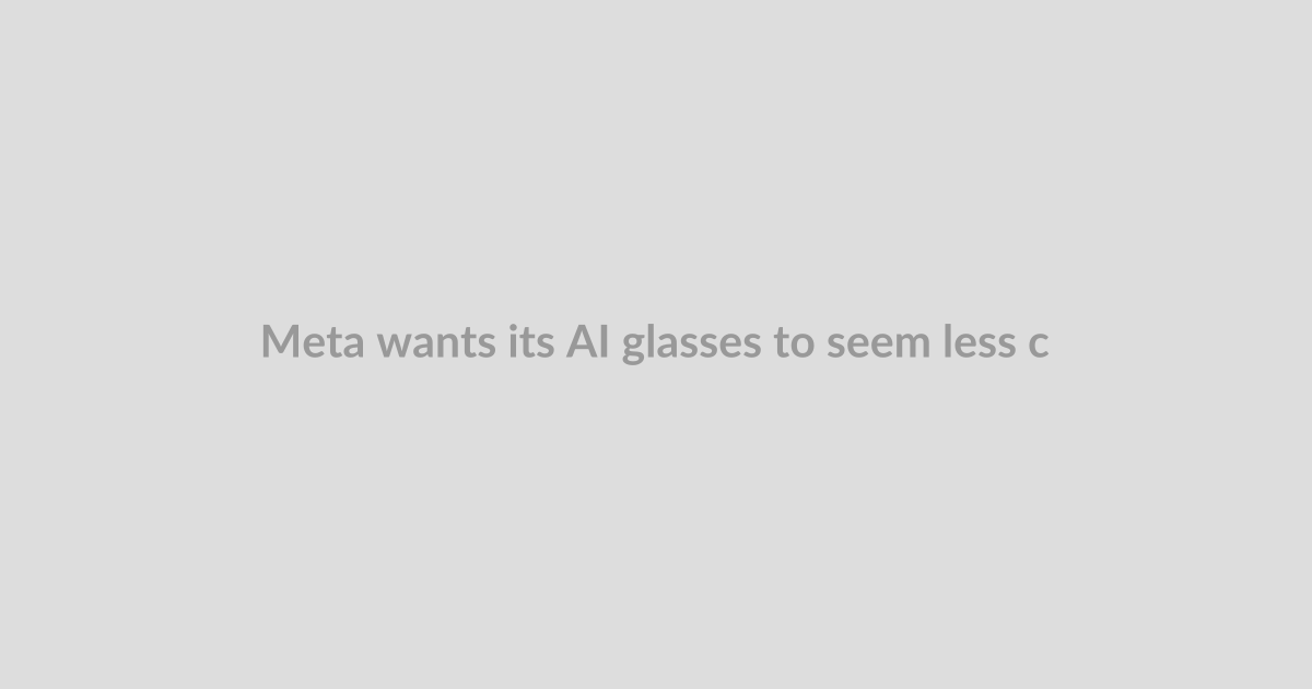 Meta wants its AI glasses to seem less creepy. Its AI strategy says otherwise.