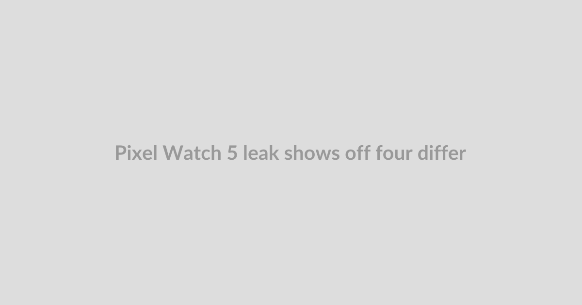 Pixel Watch 5 leak shows off four different finishes