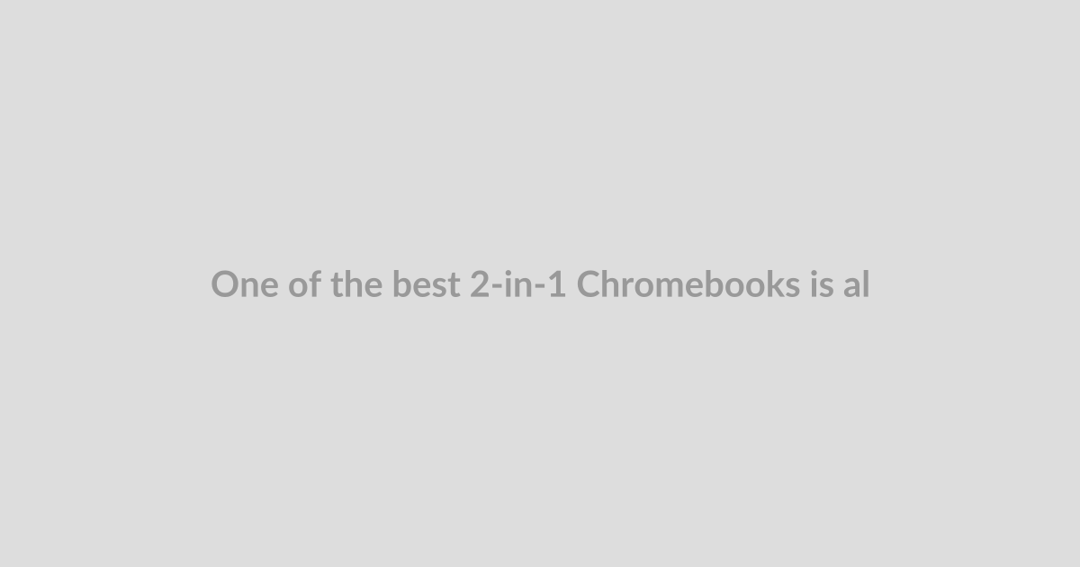 One of the best 2-in-1 Chromebooks is almost $200 off for today only