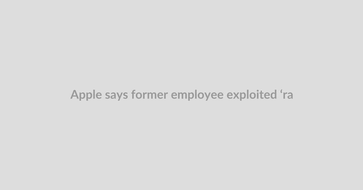 Apple says former employee exploited ‘rare’ bug to download confidential files after leaving fo