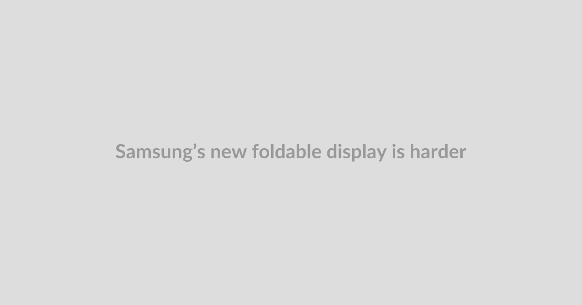 Samsung’s new foldable display is harder to crease and damage