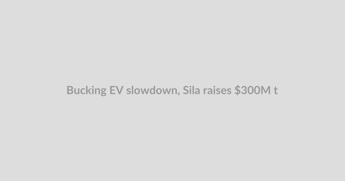 Bucking EV slowdown, Sila raises $300M to expand battery materials factory