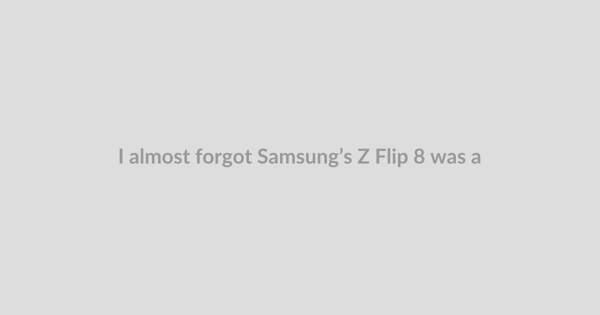 I almost forgot Samsung’s Z Flip 8 was a foldable