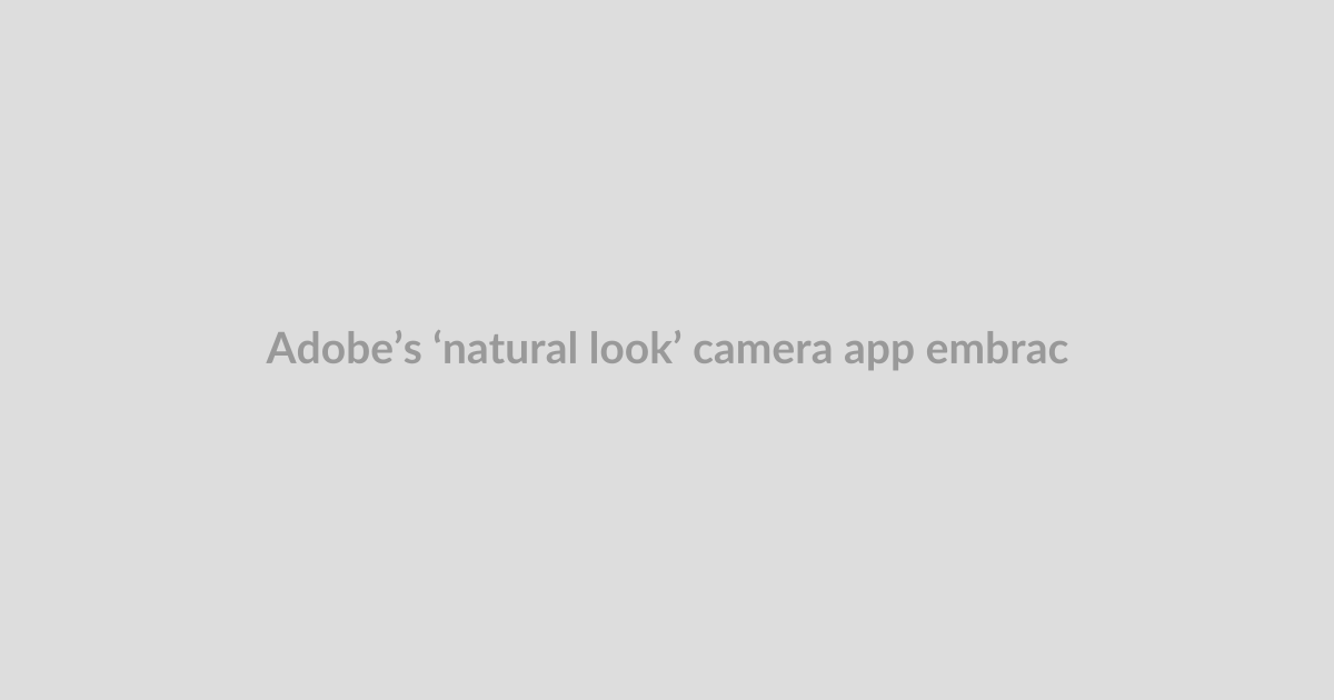 Adobe’s ‘natural look’ camera app embraces generative AI