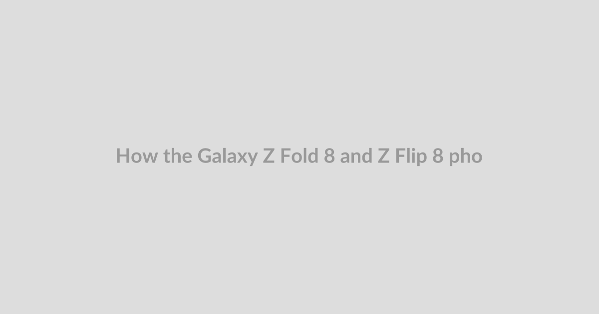 How the Galaxy Z Fold 8 and Z Flip 8 phones compare