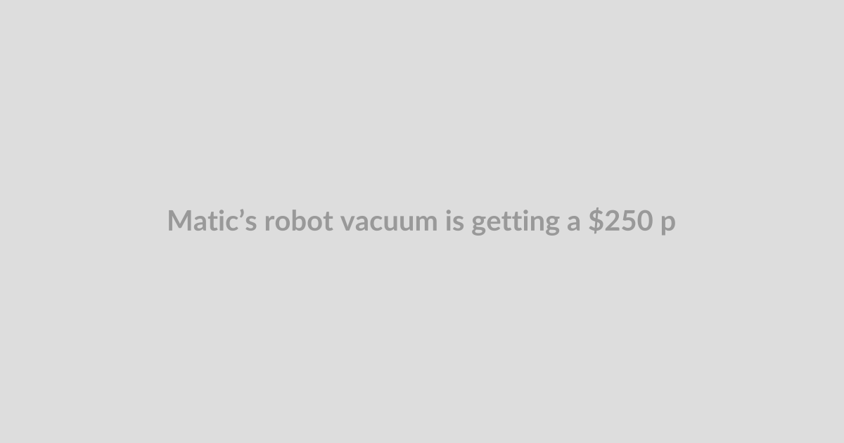 Matic’s robot vacuum is getting a $250 price hike in September