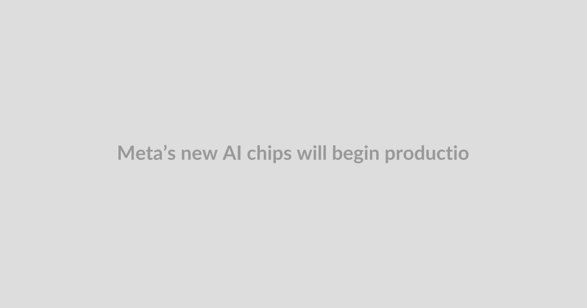 Meta’s new AI chips will begin production in September