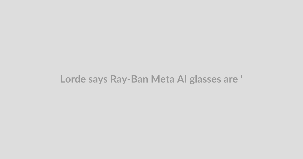 Lorde says Ray-Ban Meta AI glasses are ‘not sexy’