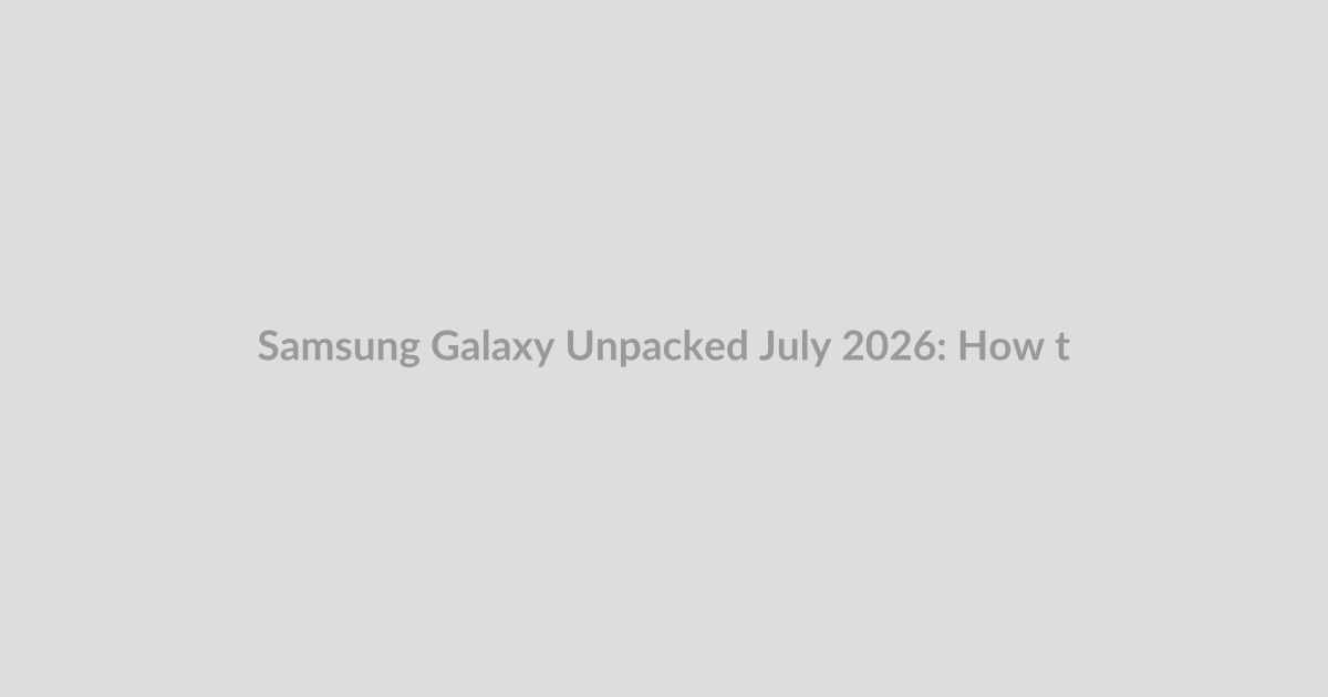 Samsung Galaxy Unpacked July 2026: How to watch