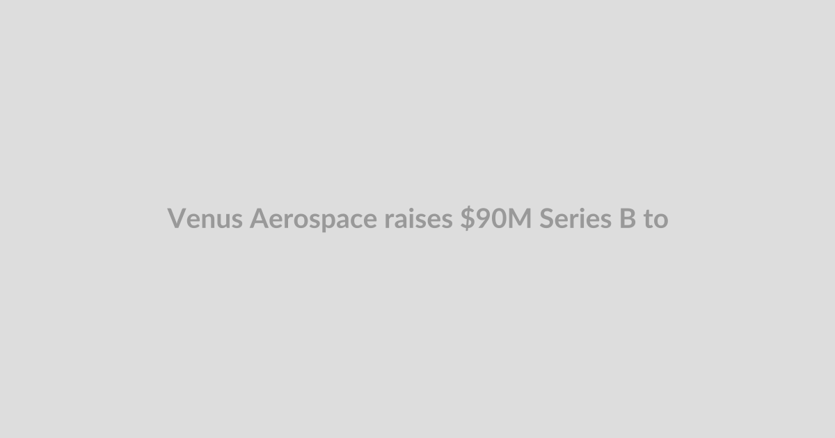 Venus Aerospace raises $90M Series B to build a new kind of rocket engine