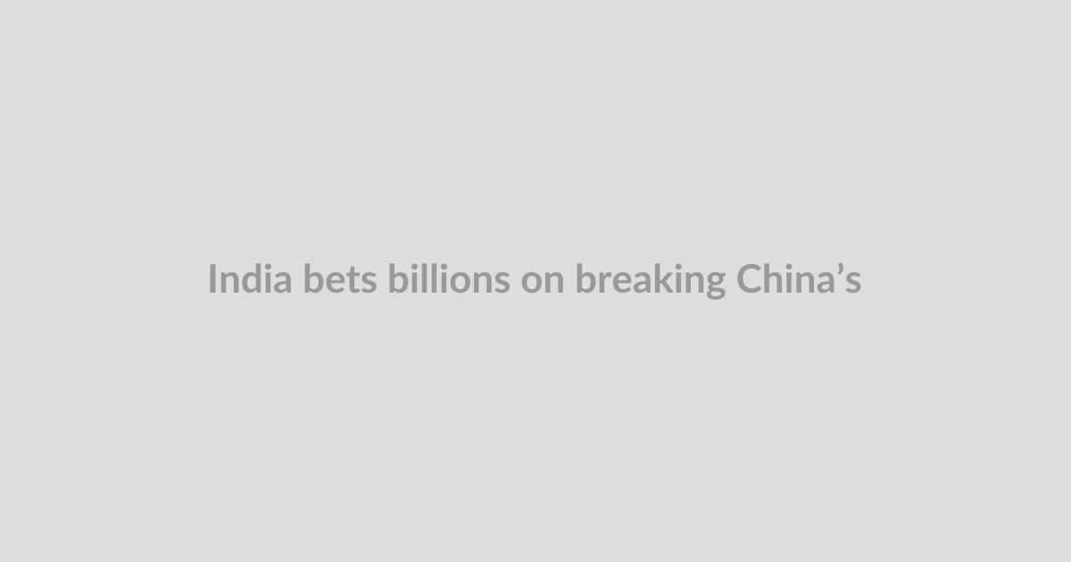 India bets billions on breaking China’s grip on smartphone manufacturing
