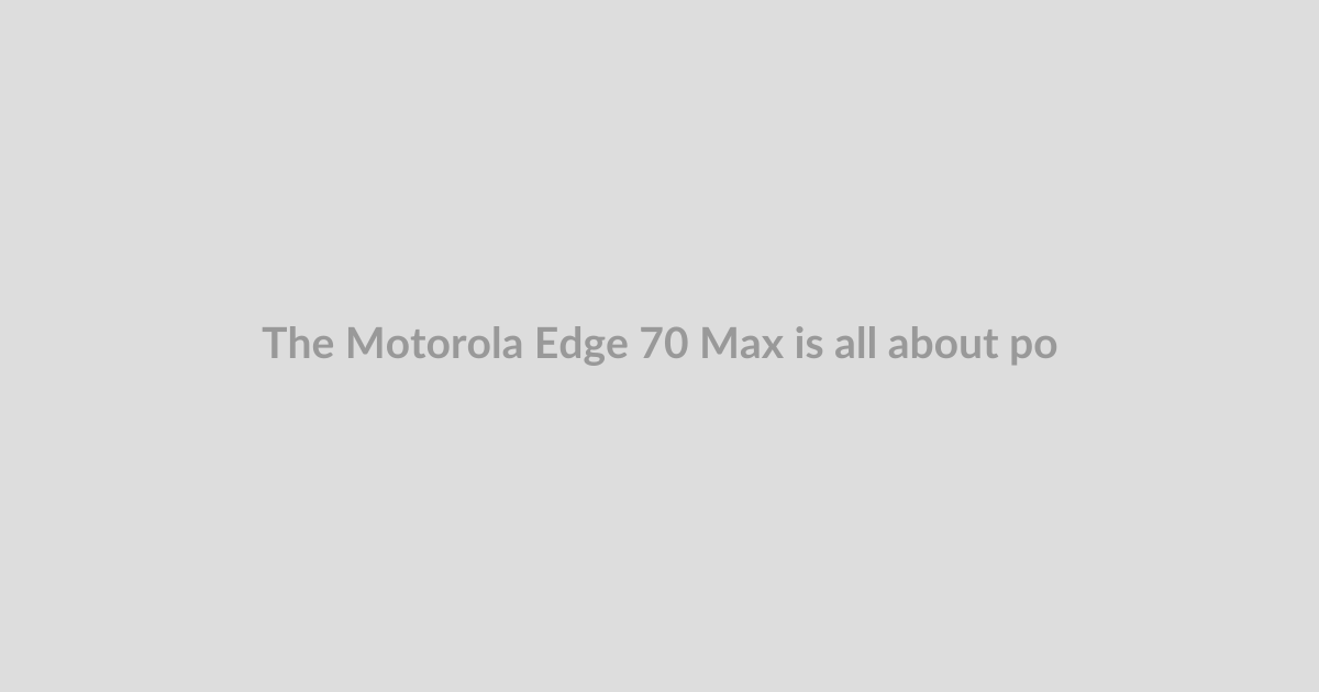 The Motorola Edge 70 Max is all about power
