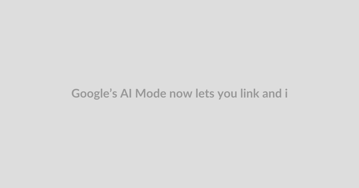 Google’s AI Mode now lets you link and interact with select apps