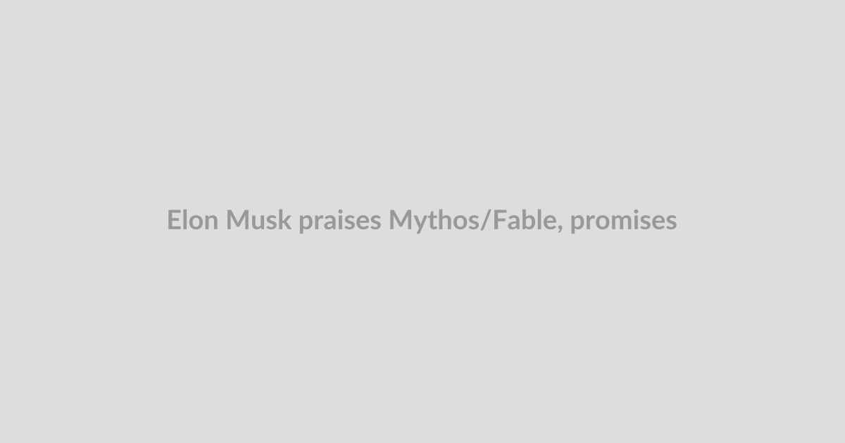Elon Musk praises Mythos/Fable, promises not to ‘cut off’ Anthropic