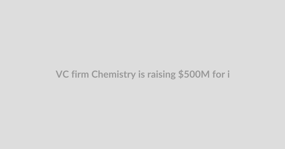 VC firm Chemistry is raising $500M for its second fund