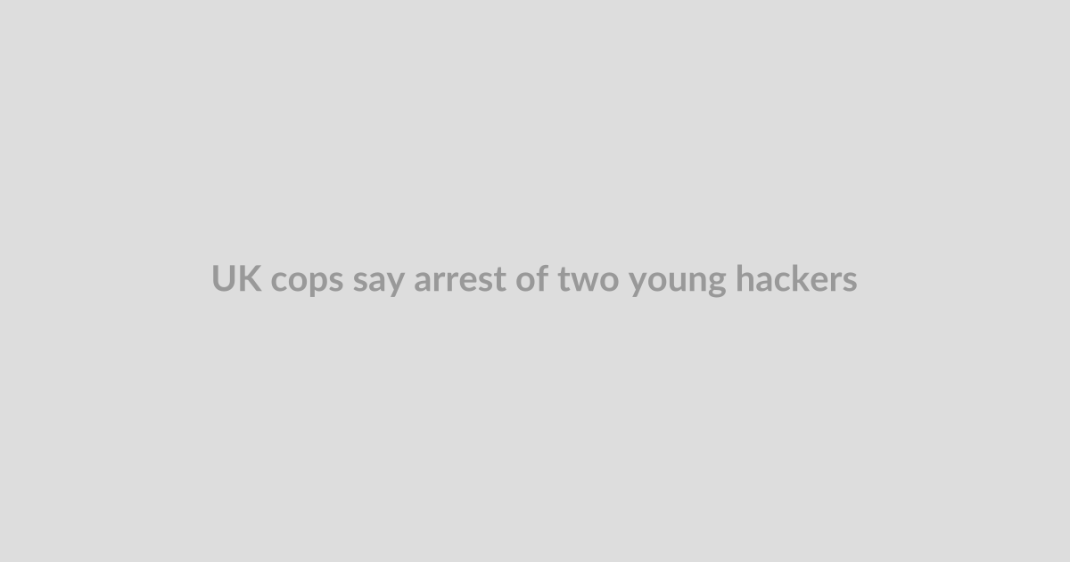 UK cops say arrest of two young hackers disrupted the operations of an infamous hacking group