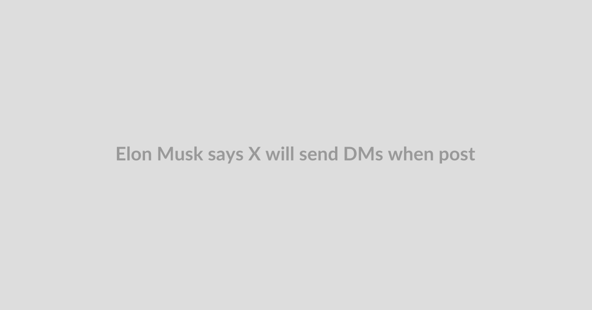 Elon Musk says X will send DMs when posts you’ve engaged with are corrected