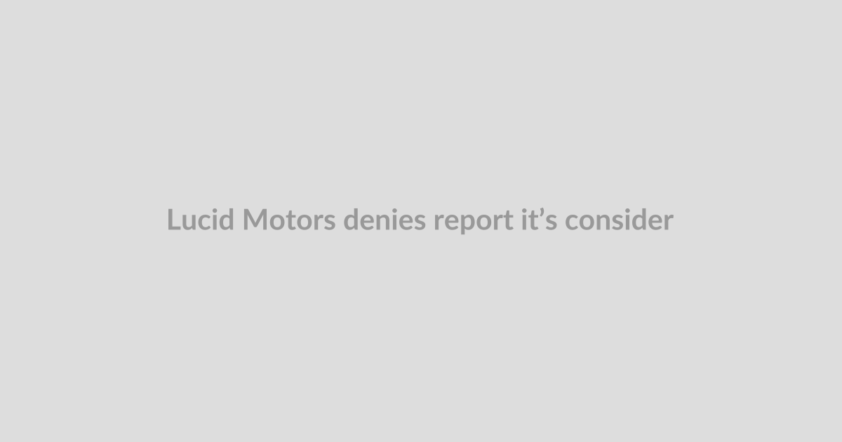 Lucid Motors denies report it’s considering bankruptcy
