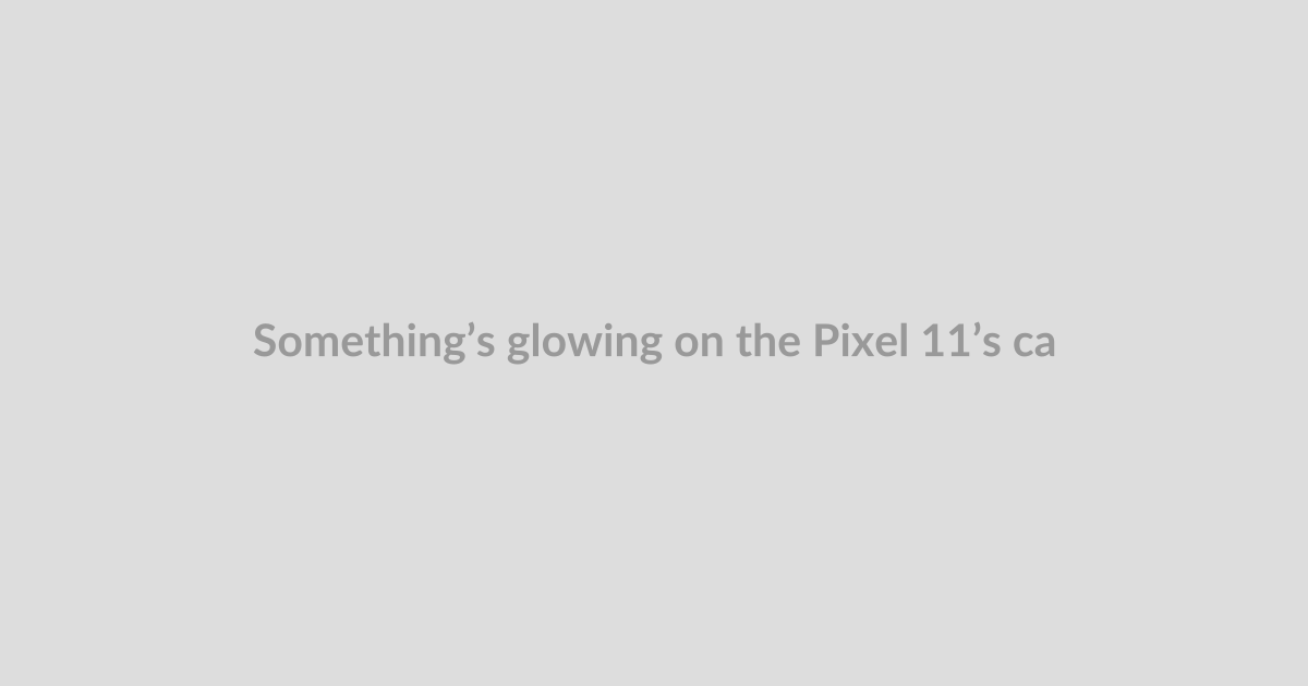 Something’s glowing on the Pixel 11’s camera bar