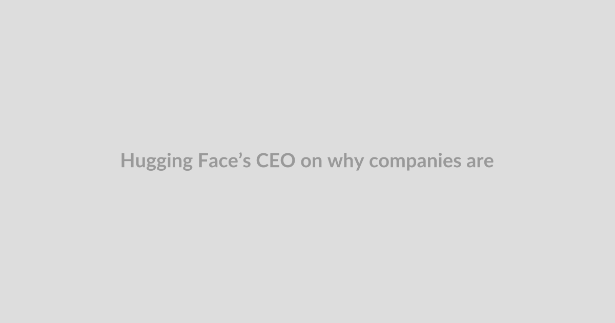 Hugging Face’s CEO on why companies are done renting their AI