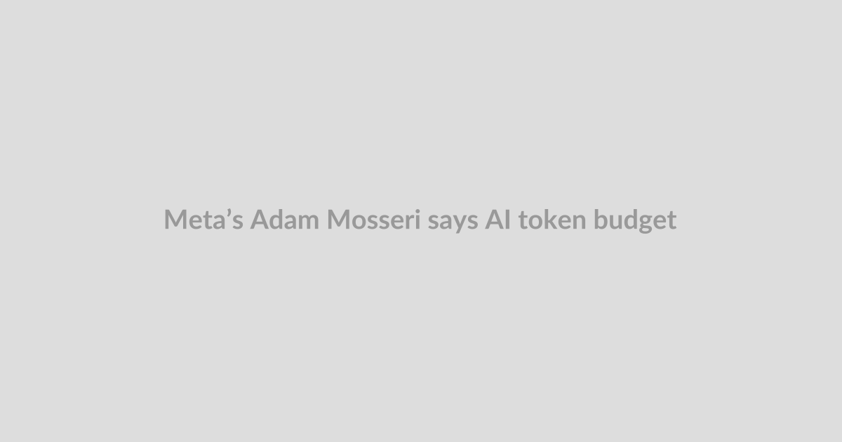Meta’s Adam Mosseri says AI token budgets could soon be capped per engineer